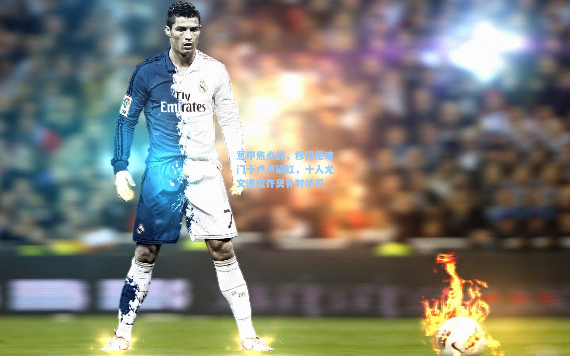 意甲焦点战，穆阿尼破门卡卢卢染红，十人尤文遭拉齐奥补时绝平