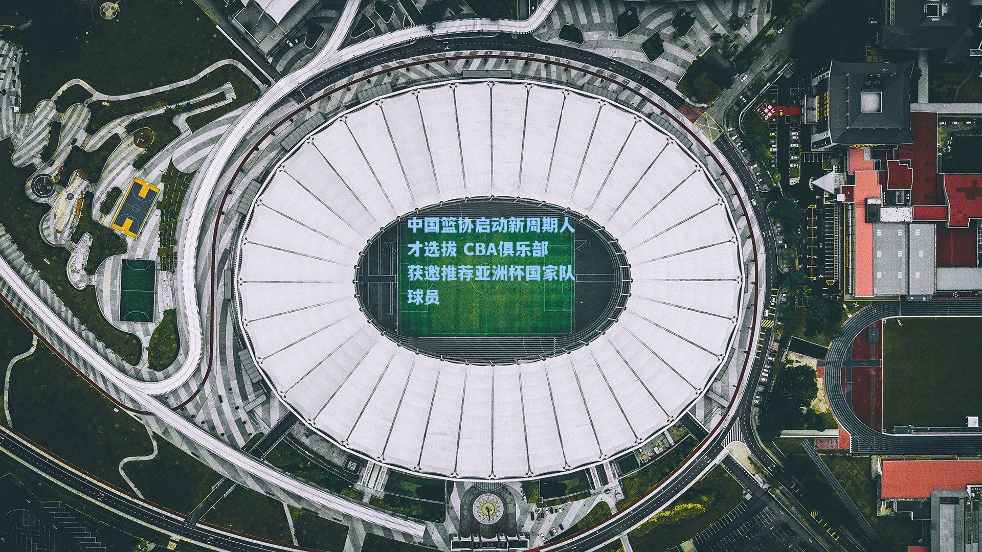 中国篮协启动新周期人才选拔 CBA俱乐部获邀推荐亚洲杯国家队球员