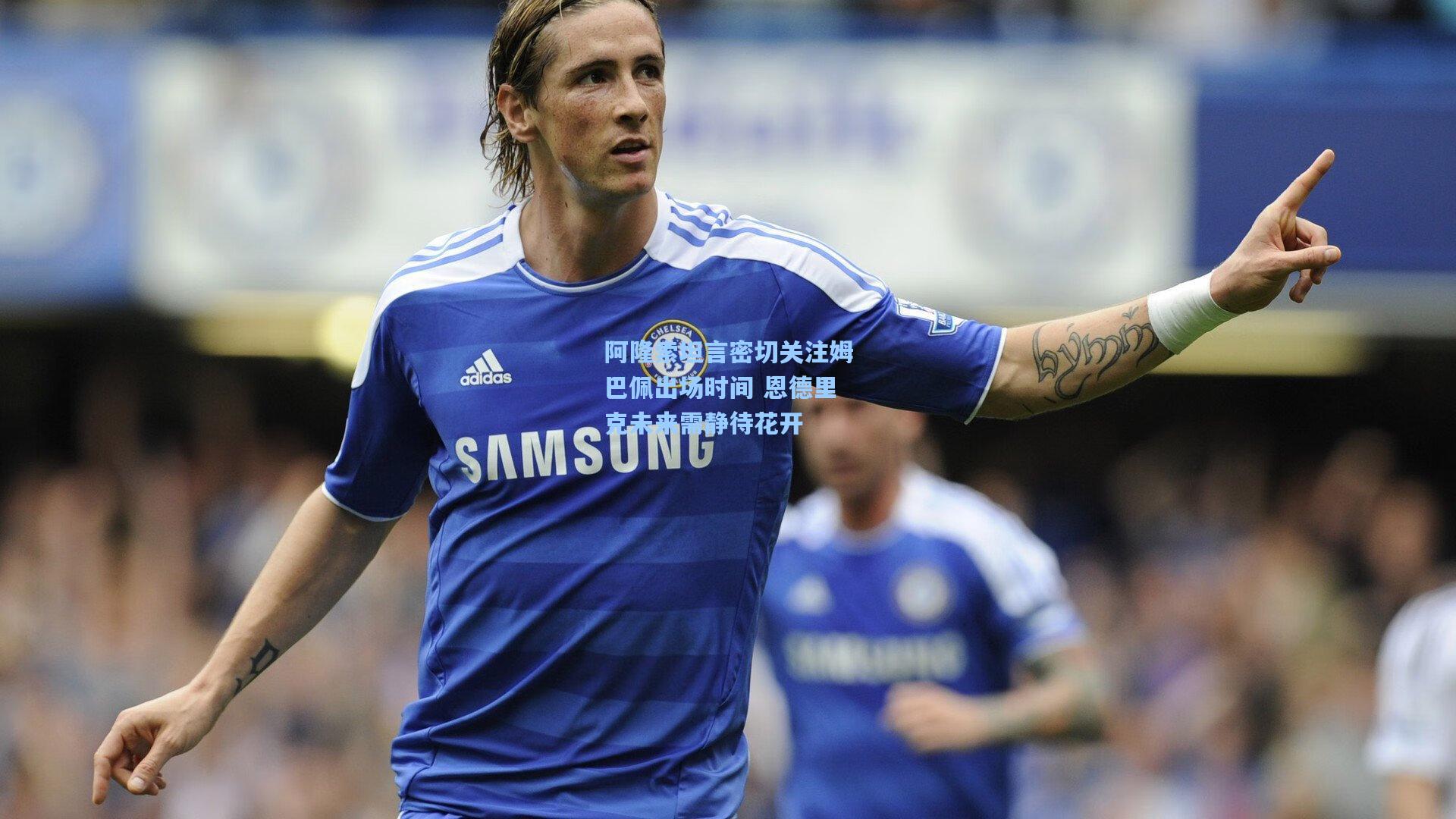 阿隆索坦言密切关注姆巴佩出场时间 恩德里克未来需静待花开