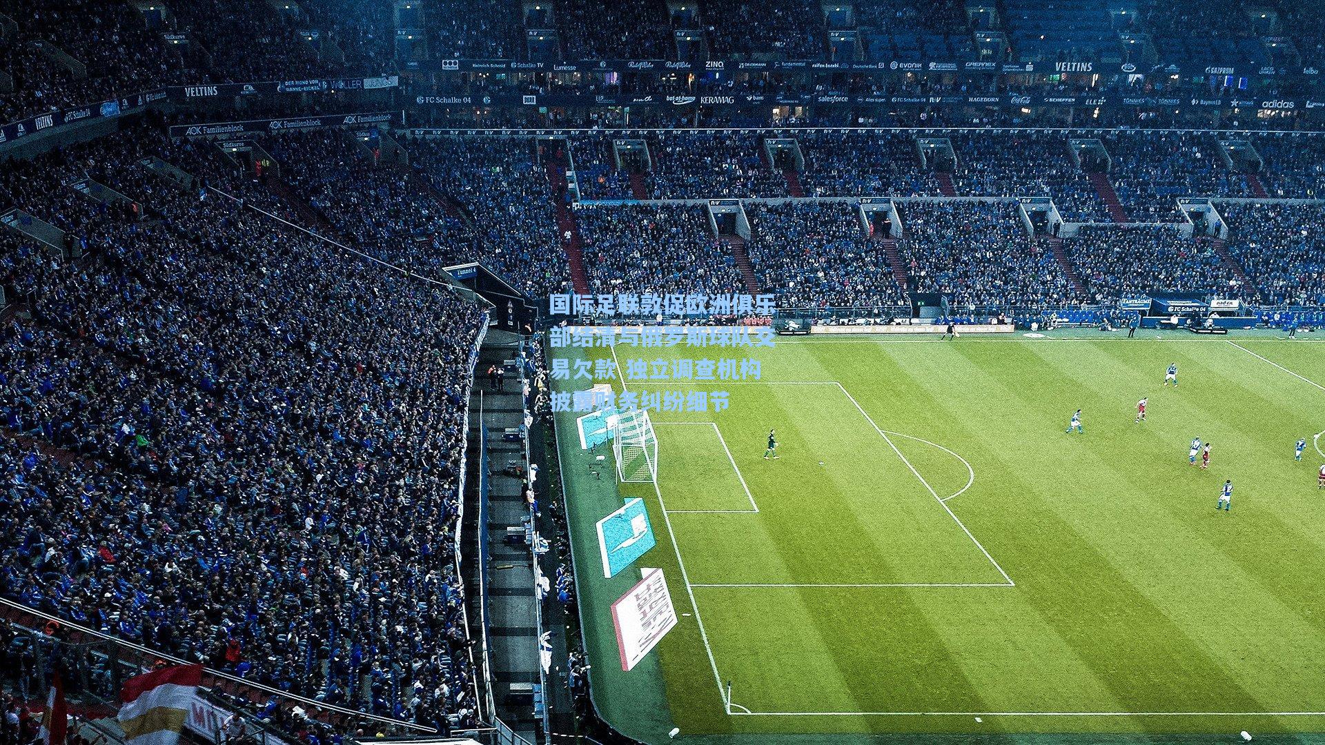 国际足联敦促欧洲俱乐部结清与俄罗斯球队交易欠款 独立调查机构披露财务纠纷细节