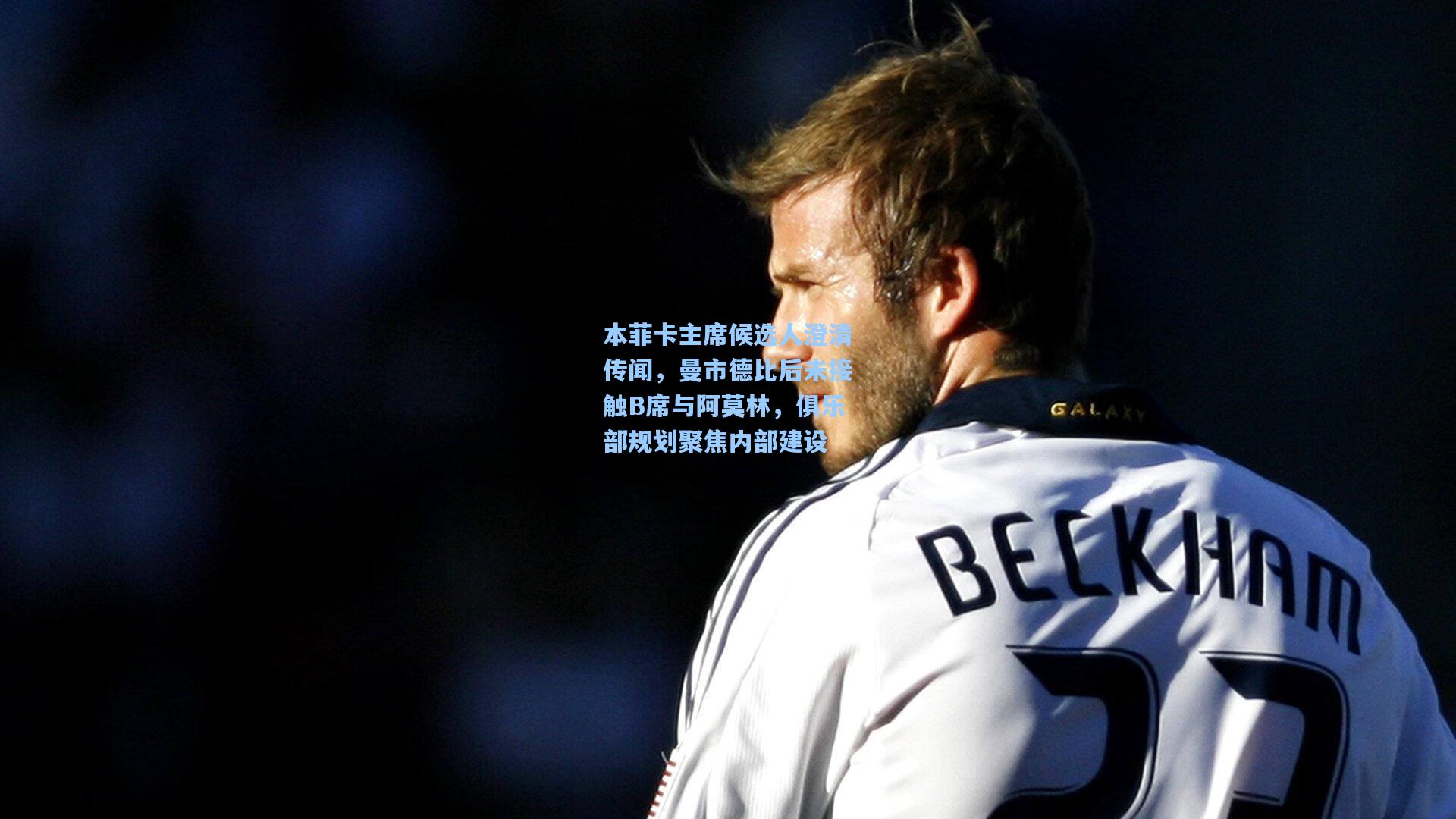 本菲卡主席候选人澄清传闻，曼市德比后未接触B席与阿莫林，俱乐部规划聚焦内部建设
