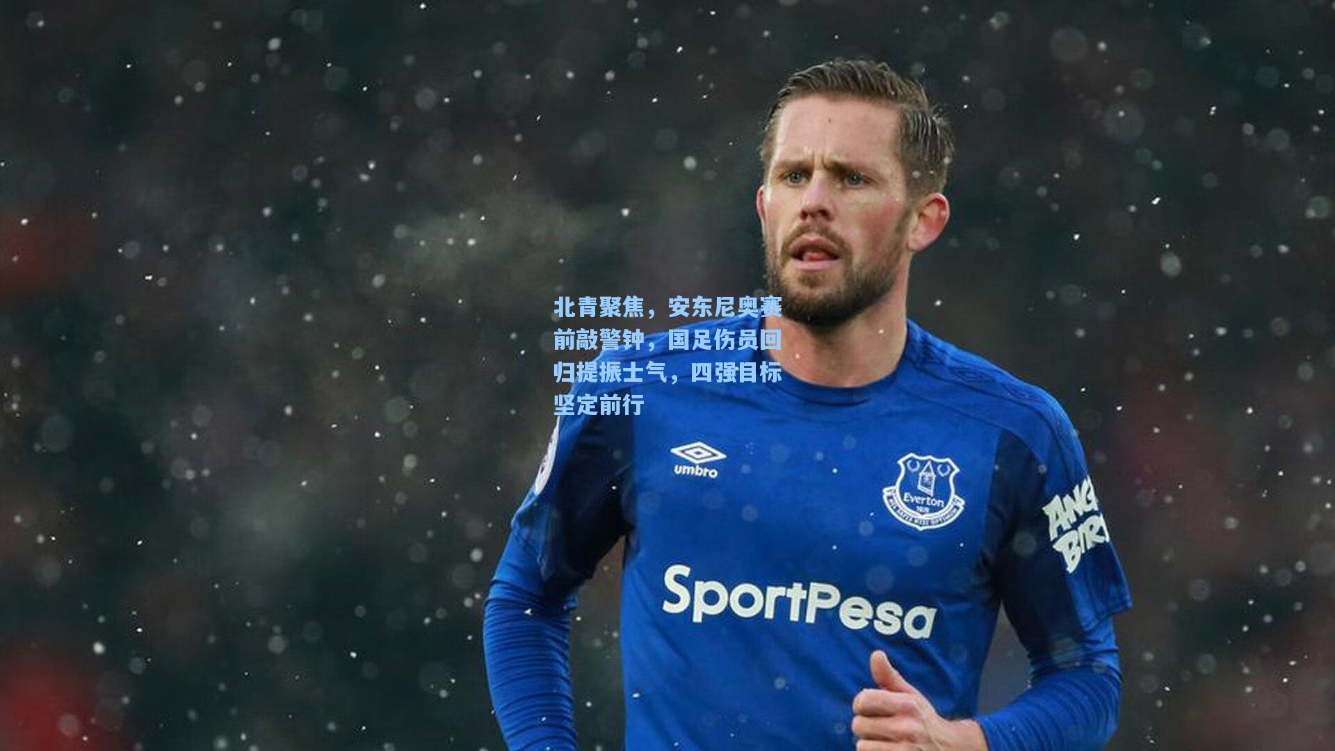 北青聚焦，安东尼奥赛前敲警钟，国足伤员回归提振士气，四强目标坚定前行
